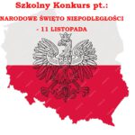 Szkolny Konkurs pt.: „NARODOWE ŚWIĘTO NIEPODLEGŁOŚCI - 11 LISTOPADA”. Szkolny Konkurs pt.: „NARODOWE ŚWIĘTO NIEPODLEGŁOŚCI - 11 LISTOPADA”.